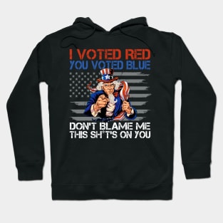 I Voted Red You Voted Blue Don't Blame Me This Shit's On You Hoodie